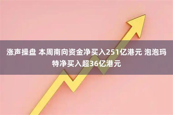 涨声操盘 本周南向资金净买入251亿港元 泡泡玛特净买入超36亿港元